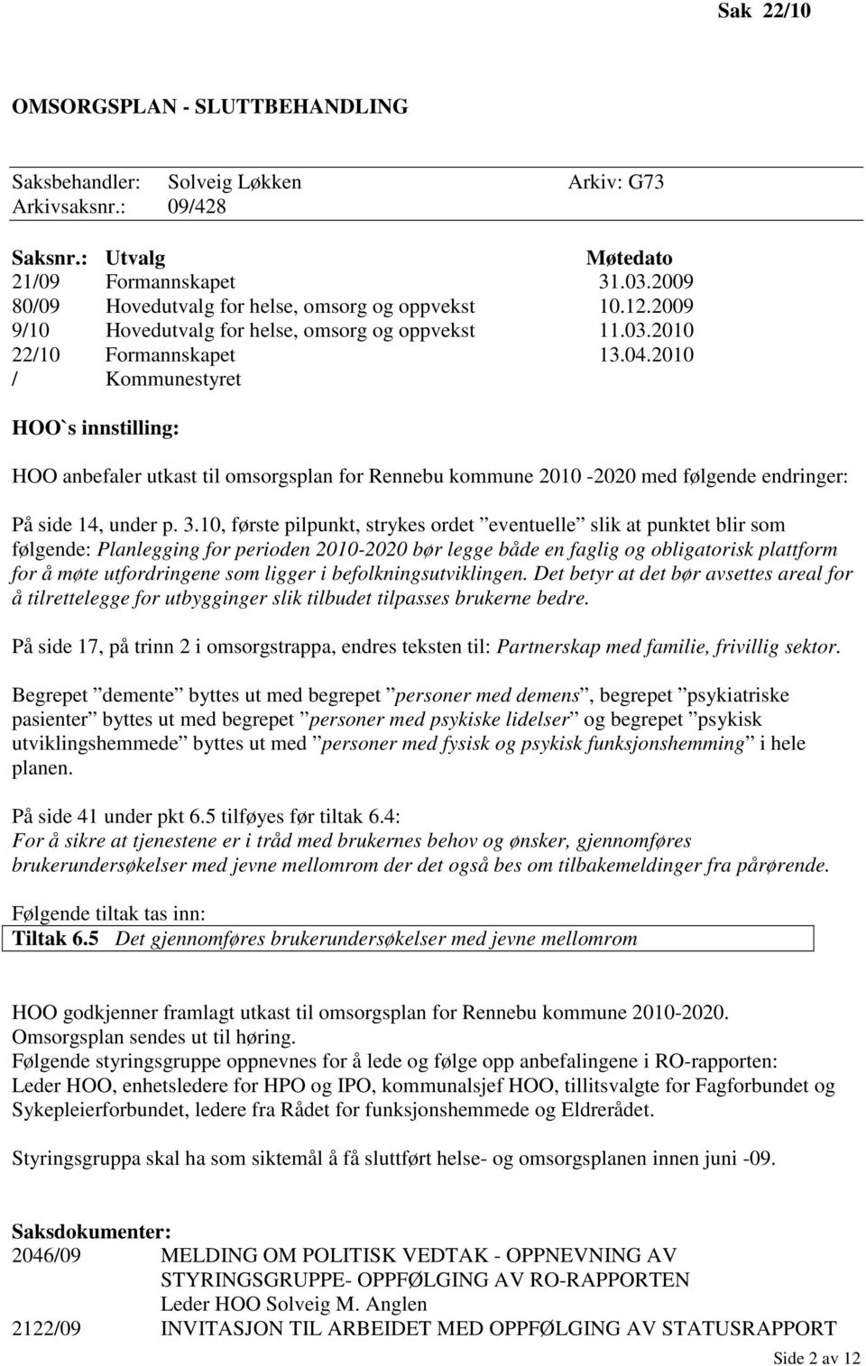 2010 / Kommunestyret HOO`s innstilling: HOO anbefaler utkast til omsorgsplan for Rennebu kommune 2010-2020 med følgende endringer: På side 14, under p. 3.