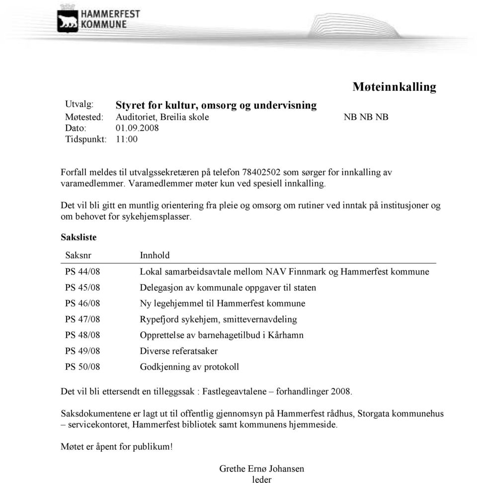 Det vil bli gitt en muntlig orientering fra pleie og omsorg om rutiner ved inntak på institusjoner og om behovet for sykehjemsplasser.