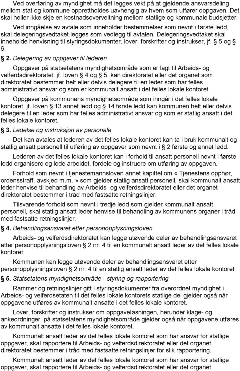 Ved inngåelse av avtale som inneholder bestemmelser som nevnt i første ledd, skal delegeringsvedtaket legges som vedlegg til avtalen.