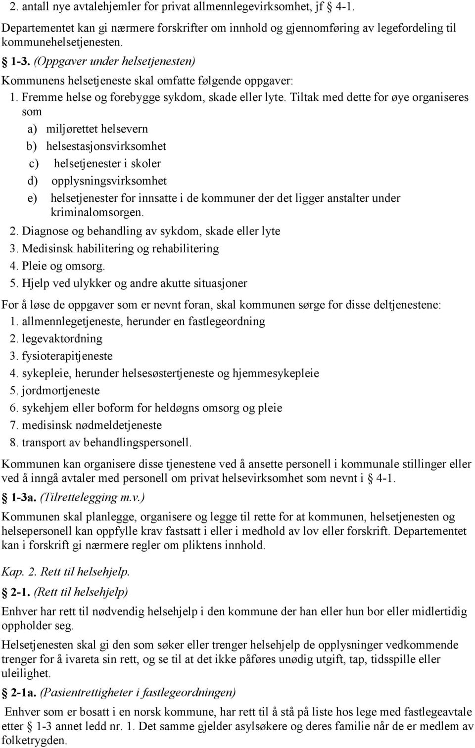 Tiltak med dette for øye organiseres som a) miljørettet helsevern b) helsestasjonsvirksomhet c) helsetjenester i skoler d) opplysningsvirksomhet e) helsetjenester for innsatte i de kommuner der det