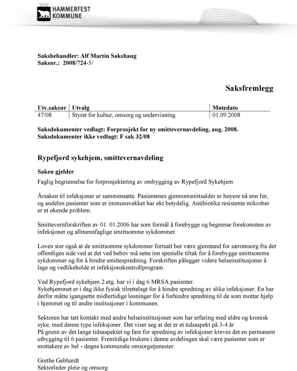 Saksdokumenter ikke vedlagt: F sak 32/08 Rypefjord sykehjem, smittevernavdeling Saken gjelder Faglig begrunnelse for forprosjektering av ombygging av Rypefjord Sykehjem Årsaken til infeksjoner er