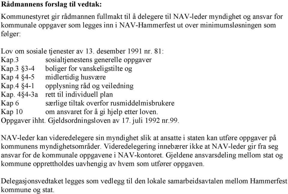 4 4-1 opplysning råd og veiledning Kap. 4 4-3a rett til individuell plan Kap 6 særlige tiltak overfor rusmiddelmisbrukere Kap 10 om ansvaret for å gi hjelp etter loven. Oppgaver ihht.