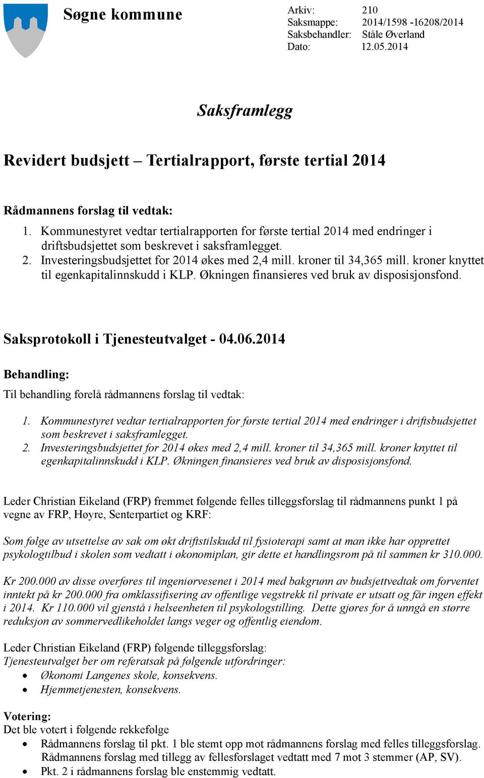 Kommunestyret vedtar tertialrapporten for første tertial 2014 med endringer i driftsbudsjettet som beskrevet i saksframlegget. 2. Investeringsbudsjettet for 2014 økes med 2,4 mill.