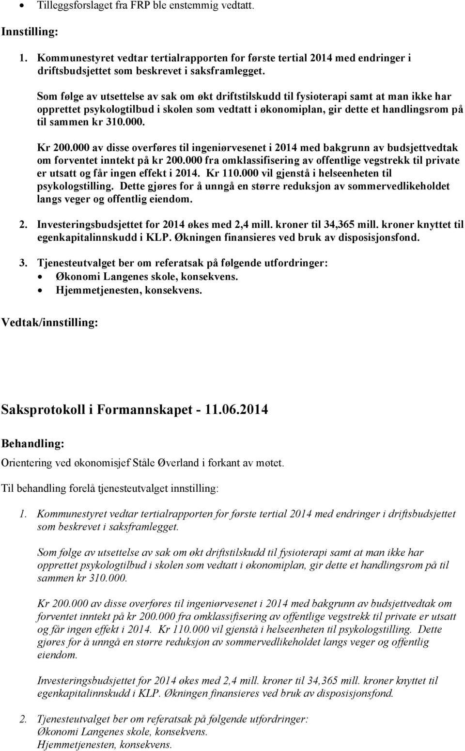 000. Kr 200.000 av disse overføres til ingeniørvesenet i 2014 med bakgrunn av budsjettvedtak om forventet inntekt på kr 200.