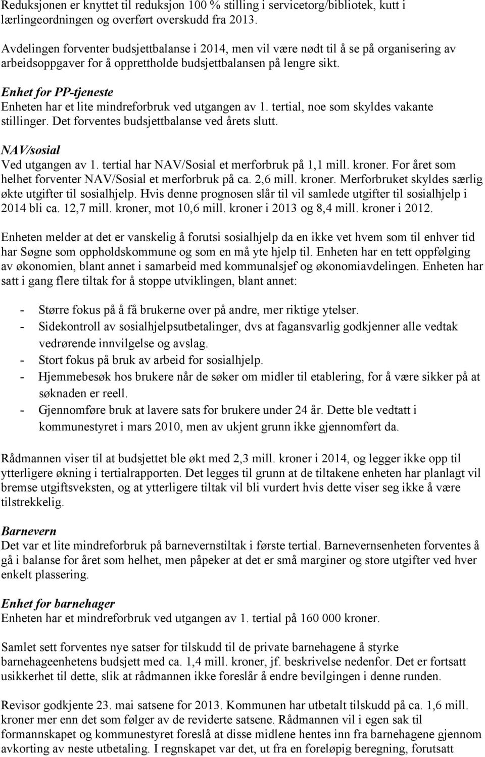 Enhet for PP-tjeneste Enheten har et lite mindreforbruk ved utgangen av 1. tertial, noe som skyldes vakante stillinger. Det forventes budsjettbalanse ved årets slutt. NAV/sosial Ved utgangen av 1.