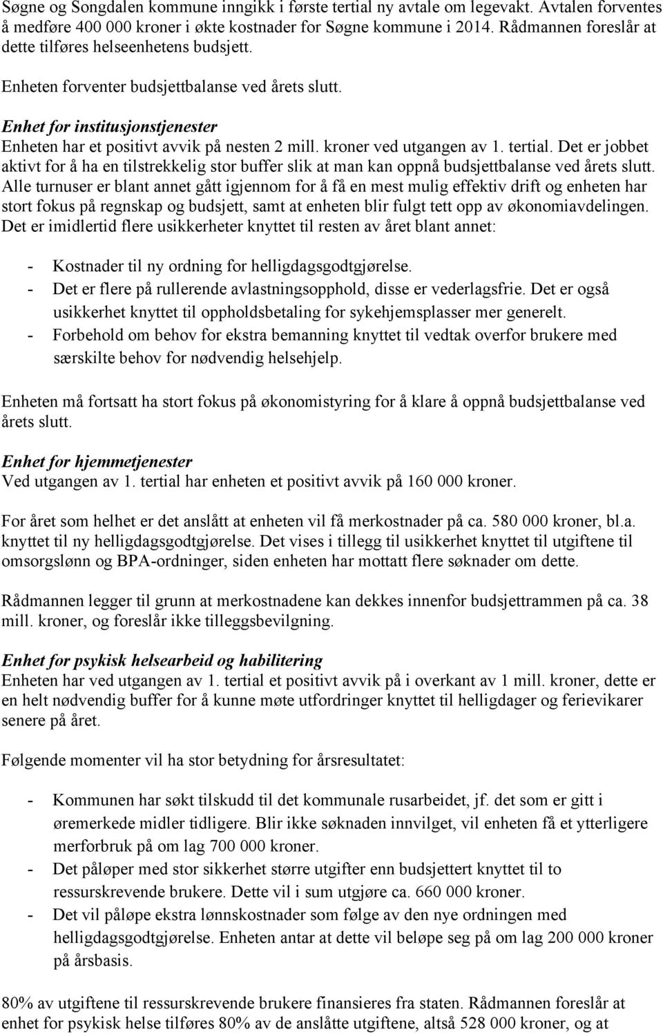 kroner ved utgangen av 1. tertial. Det er jobbet aktivt for å ha en tilstrekkelig stor buffer slik at man kan oppnå budsjettbalanse ved årets slutt.