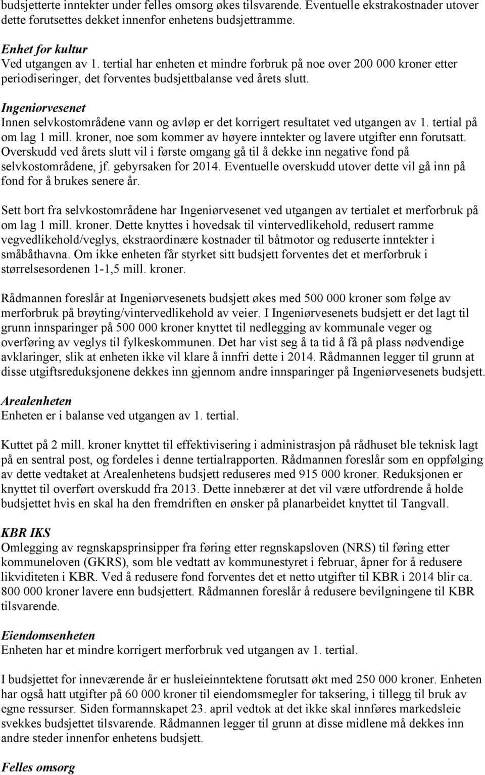 Ingeniørvesenet Innen selvkostområdene vann og avløp er det korrigert resultatet ved utgangen av 1. tertial på om lag 1 mill.