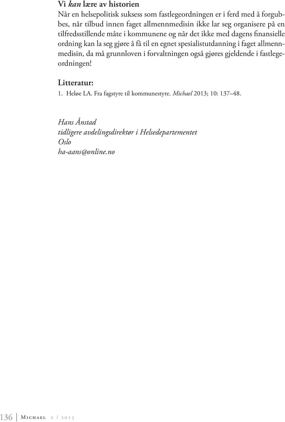 spesialistutdanning i faget allmennmedisin, da må grunnloven i forvaltningen også gjøres gjeldende i fastlegeordningen! Litteratur: 1. Heløe LA.