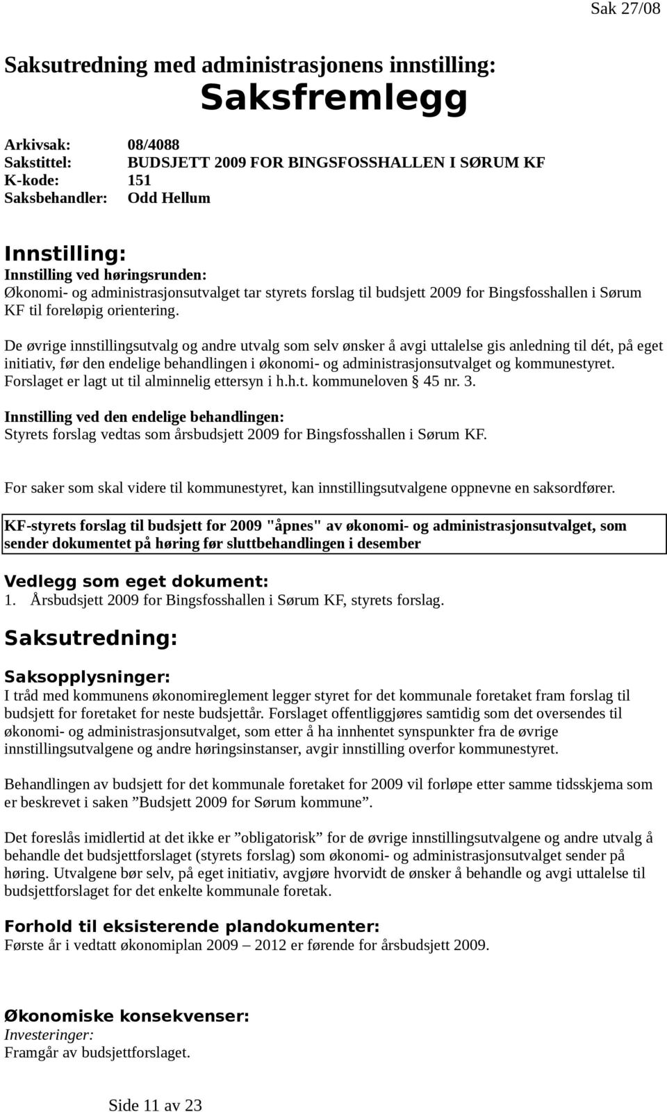 De øvrige innstillingsutvalg og andre utvalg som selv ønsker å avgi uttalelse gis anledning til dét, på eget initiativ, før den endelige behandlingen i økonomi- og administrasjonsutvalget og