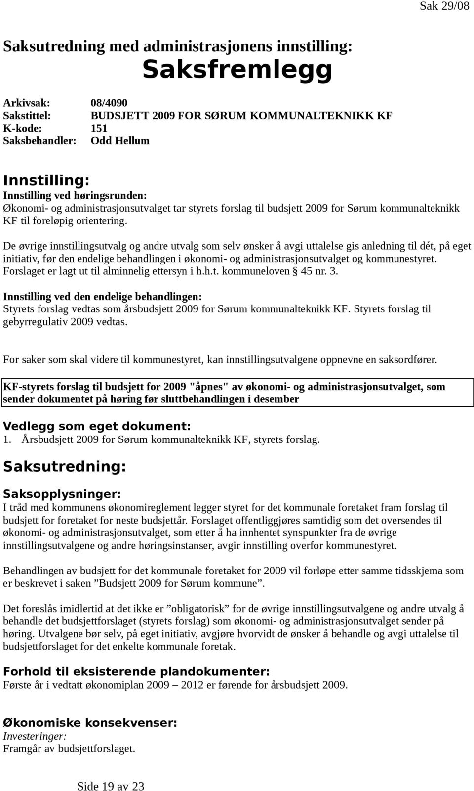 De øvrige innstillingsutvalg og andre utvalg som selv ønsker å avgi uttalelse gis anledning til dét, på eget initiativ, før den endelige behandlingen i økonomi- og administrasjonsutvalget og