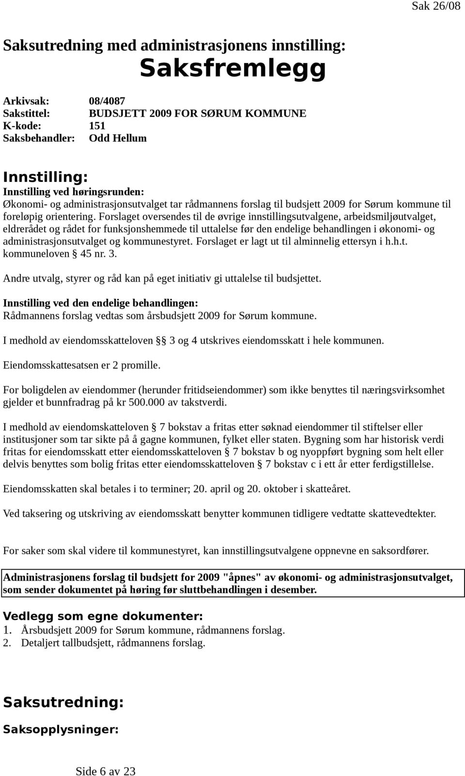 Forslaget oversendes til de øvrige innstillingsutvalgene, arbeidsmiljøutvalget, eldrerådet og rådet for funksjonshemmede til uttalelse før den endelige behandlingen i økonomi- og