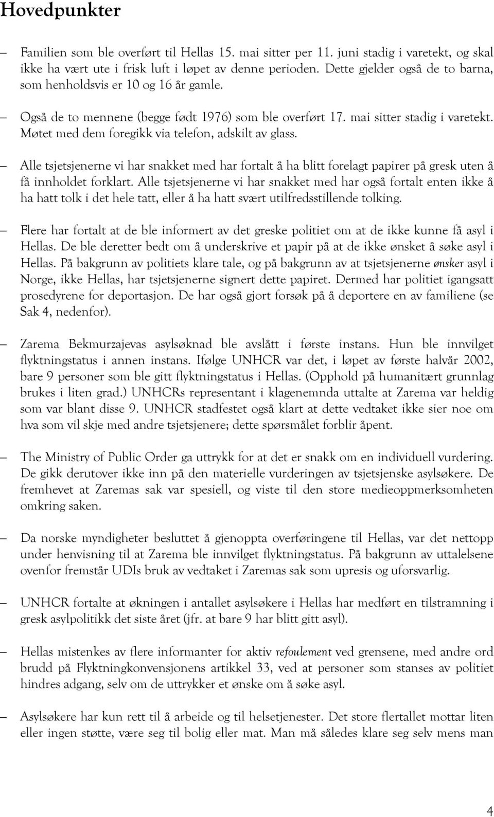 Møtet med dem foregikk via telefon, adskilt av glass. Alle tsjetsjenerne vi har snakket med har fortalt å ha blitt forelagt papirer på gresk uten å få innholdet forklart.