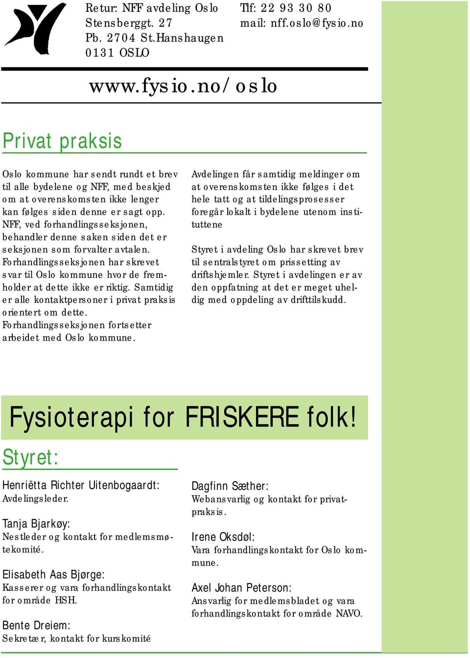 NFF, ved forhandlingsseksjonen, behandler denne saken siden det er seksjonen som forvalter avtalen. Forhandlingsseksjonen har skrevet svar til Oslo kommune hvor de fremholder at dette ikke er riktig.