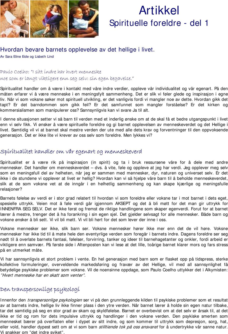 Spiritualitet handler om å være i kontakt med våre indre verdier, oppleve vår individualitet og vår egenart. På den måten erfarer vi å være menneske i en meningsfylt sammenheng.