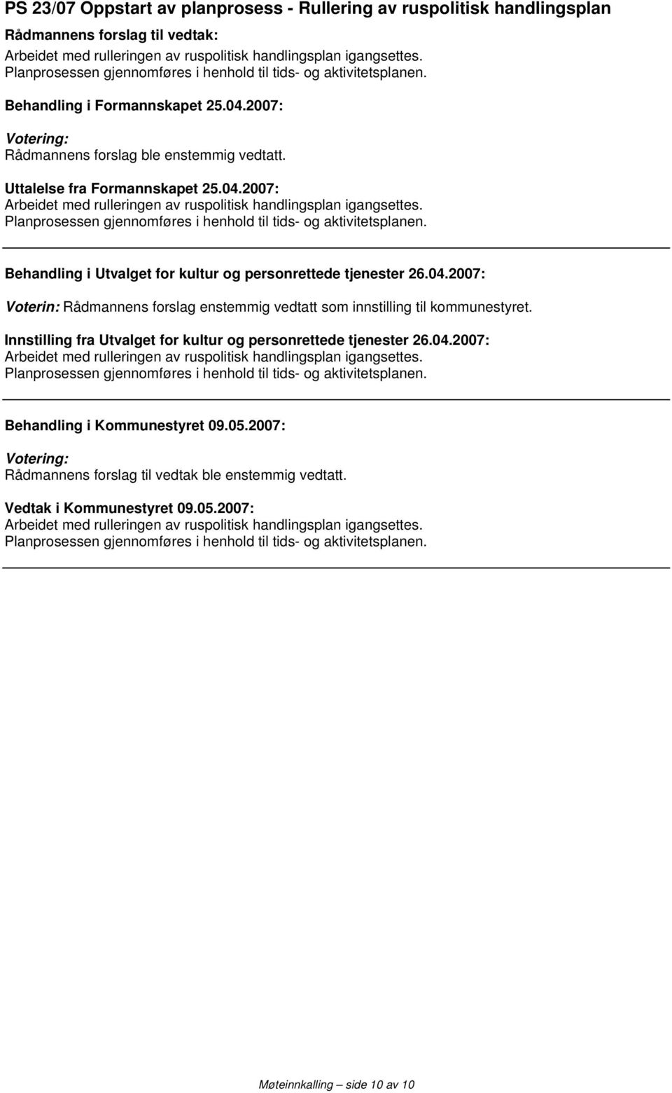 Planprosessen gjennomføres i henhold til tids- og aktivitetsplanen. Behandling i Utvalget for kultur og personrettede tjenester 26.04.