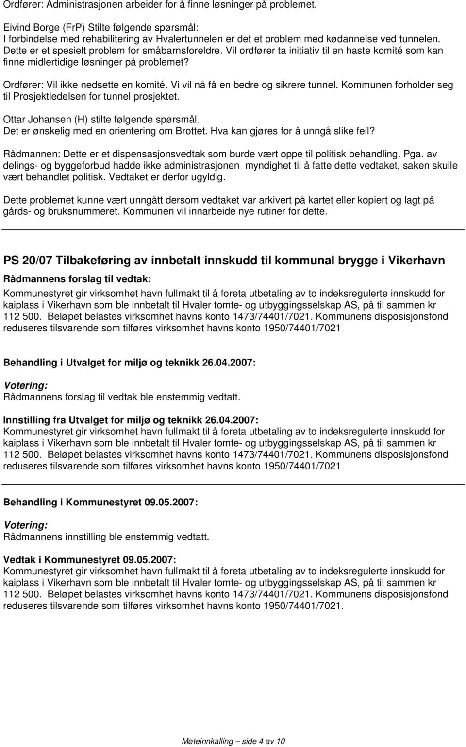 Vil ordfører ta initiativ til en haste komité som kan finne midlertidige løsninger på problemet? Ordfører: Vil ikke nedsette en komité. Vi vil nå få en bedre og sikrere tunnel.