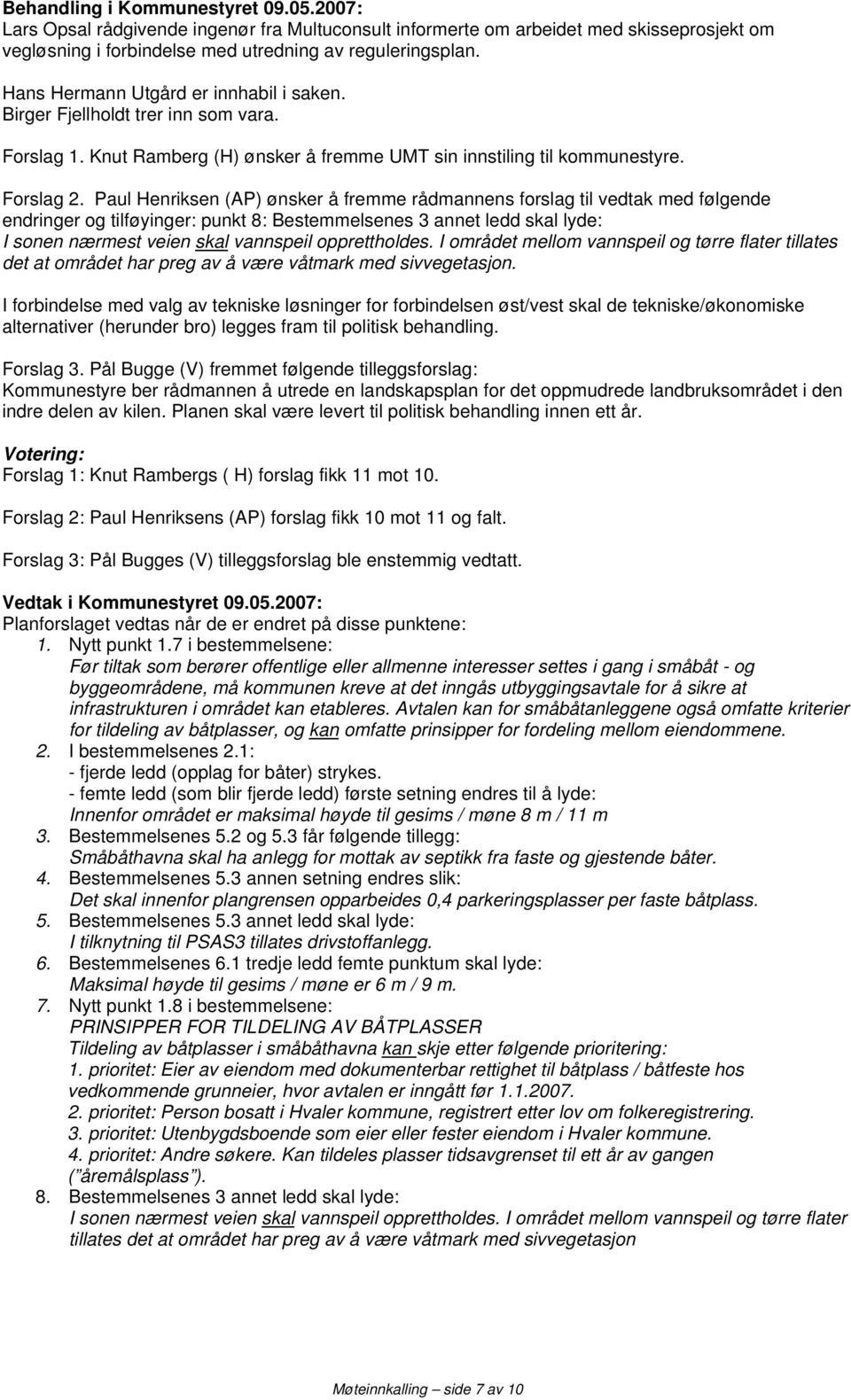 Paul Henriksen (AP) ønsker å fremme rådmannens forslag til vedtak med følgende endringer og tilføyinger: punkt 8: Bestemmelsenes 3 annet ledd skal lyde: I sonen nærmest veien skal vannspeil