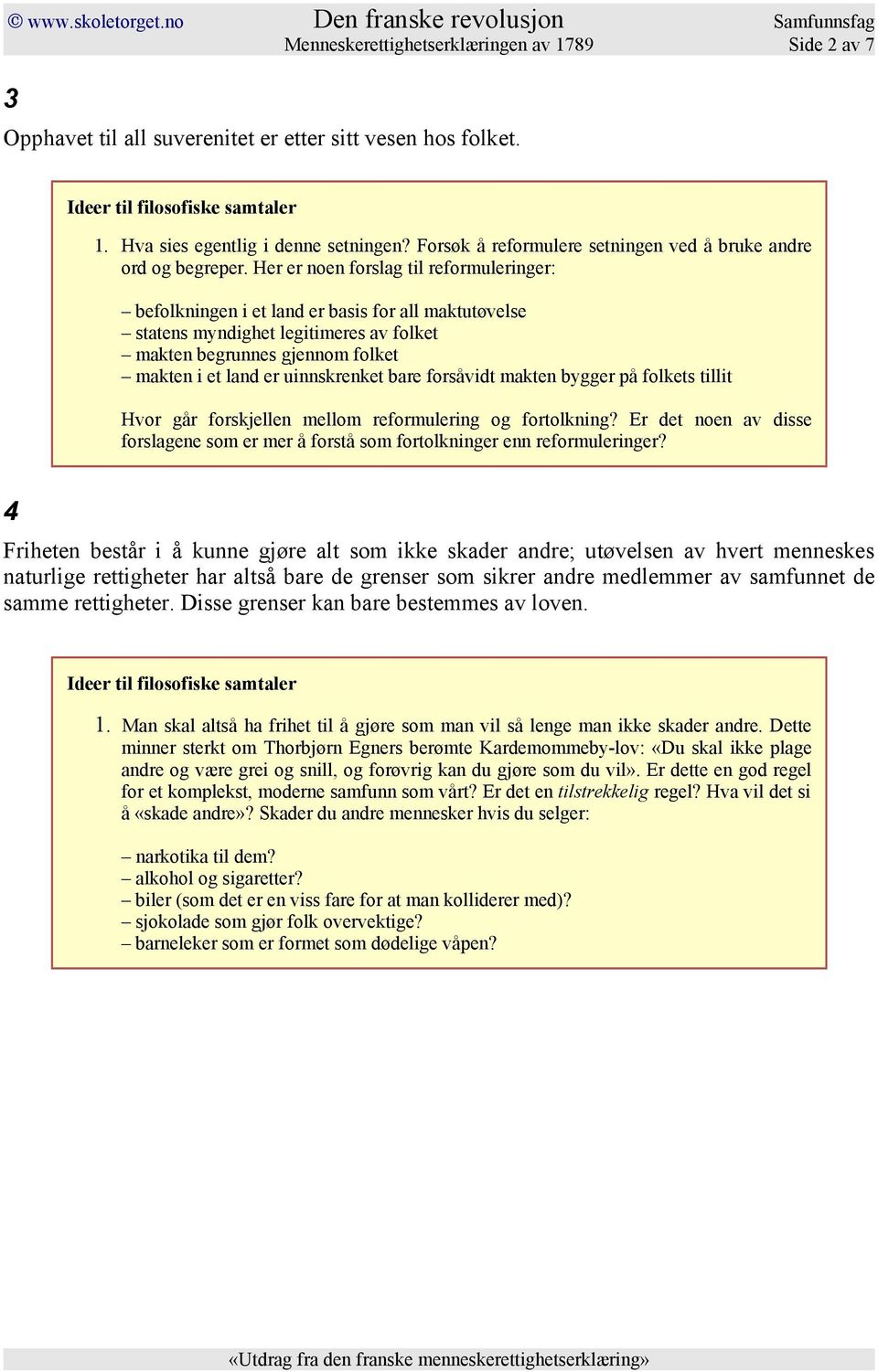 Her er noen forslag til reformuleringer: befolkningen i et land er basis for all maktutøvelse statens myndighet legitimeres av folket makten begrunnes gjennom folket makten i et land er uinnskrenket