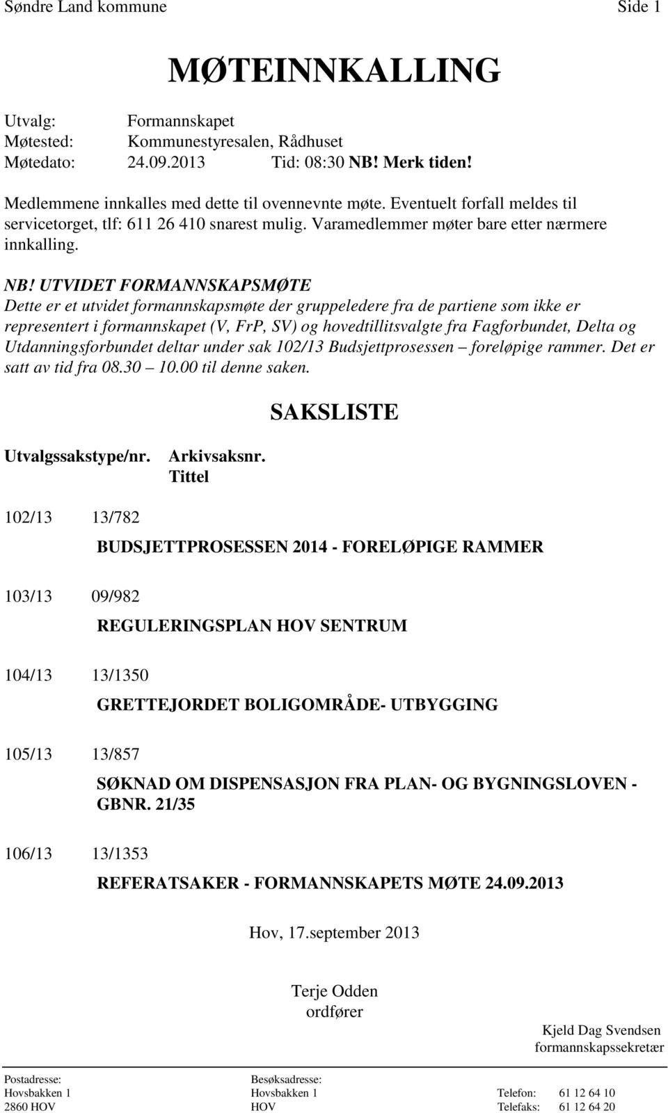 UTVIDET FORMANNSKAPSMØTE Dette er et utvidet formannskapsmøte der gruppeledere fra de partiene som ikke er representert i formannskapet (V, FrP, SV) og hovedtillitsvalgte fra Fagforbundet, Delta og