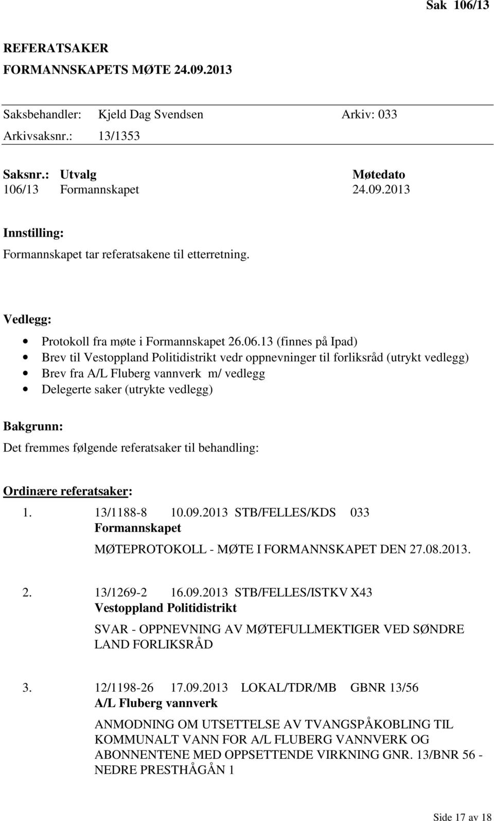 13 (finnes på Ipad) Brev til Vestoppland Politidistrikt vedr oppnevninger til forliksråd (utrykt vedlegg) Brev fra A/L Fluberg vannverk m/ vedlegg Delegerte saker (utrykte vedlegg) Bakgrunn: Det