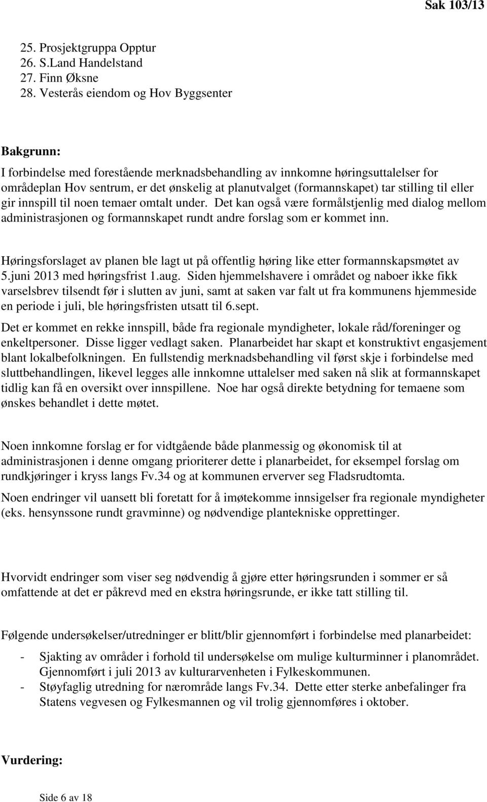 tar stilling til eller gir innspill til noen temaer omtalt under. Det kan også være formålstjenlig med dialog mellom administrasjonen og formannskapet rundt andre forslag som er kommet inn.