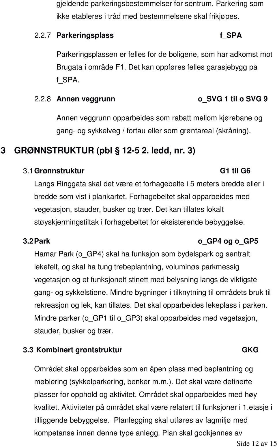 3 GRØNNSTRUKTUR (pbl 12-5 2. ledd, nr. 3) 3.1 Grønnstruktur G1 til G6 Langs Ringgata skal det være et forhagebelte i 5 meters bredde eller i bredde som vist i plankartet.