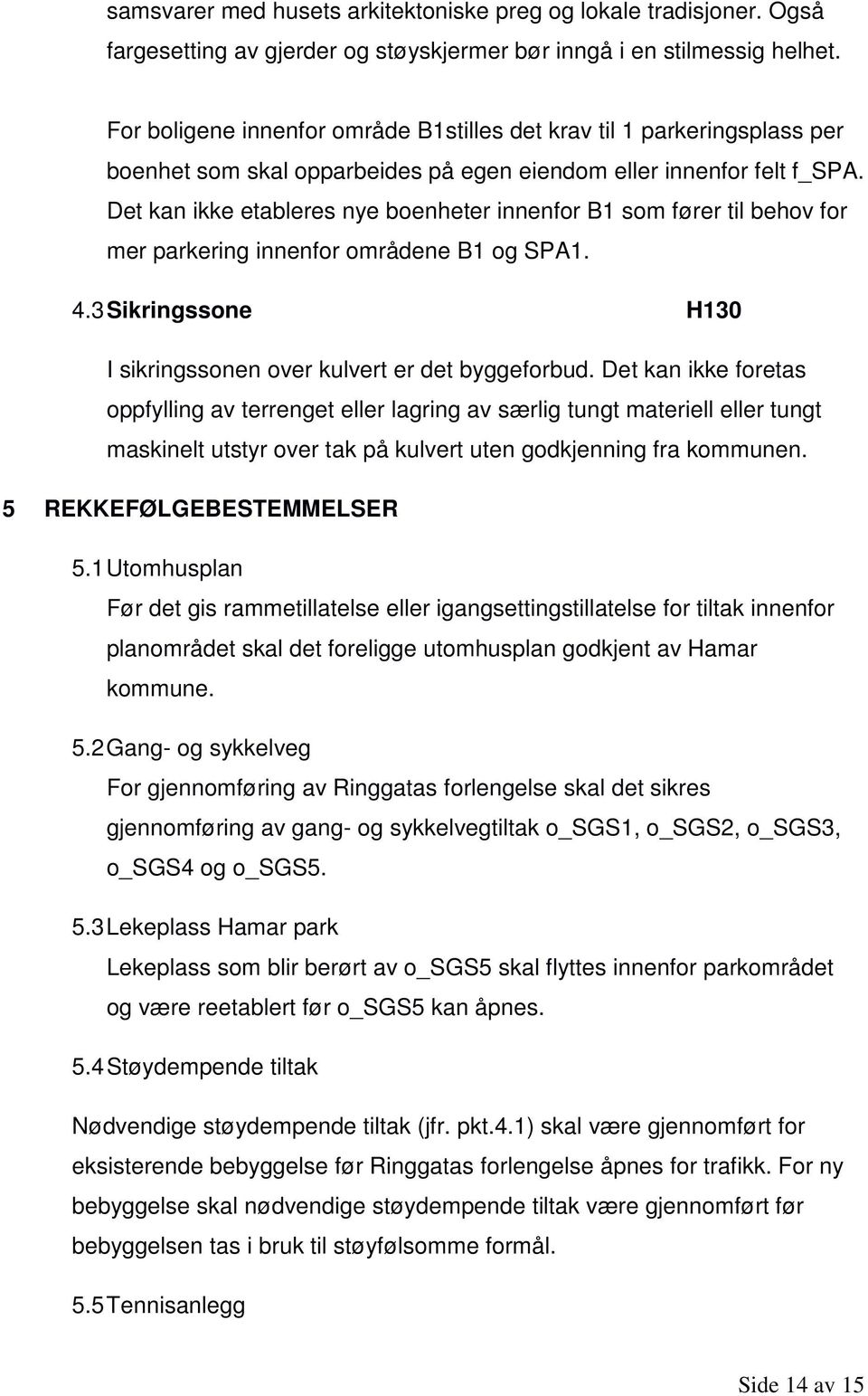 Det kan ikke etableres nye boenheter innenfor B1 som fører til behov for mer parkering innenfor områdene B1 og SPA1. 4.3 Sikringssone H130 I sikringssonen over kulvert er det byggeforbud.