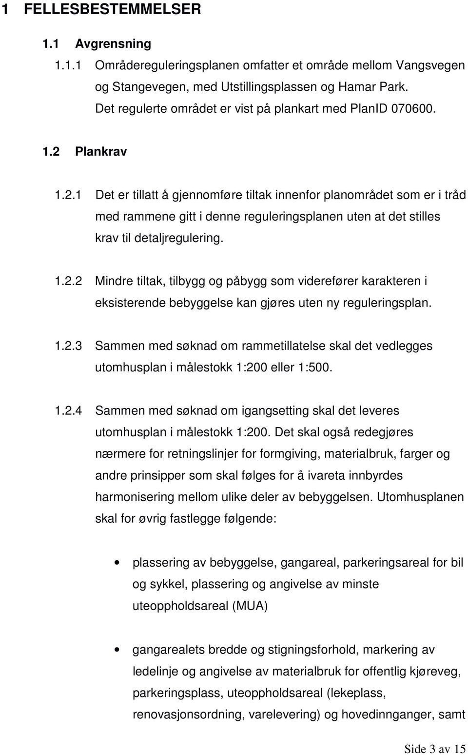 Plankrav 1.2.1 Det er tillatt å gjennomføre tiltak innenfor planområdet som er i tråd med rammene gitt i denne reguleringsplanen uten at det stilles krav til detaljregulering. 1.2.2 Mindre tiltak, tilbygg og påbygg som viderefører karakteren i eksisterende bebyggelse kan gjøres uten ny reguleringsplan.