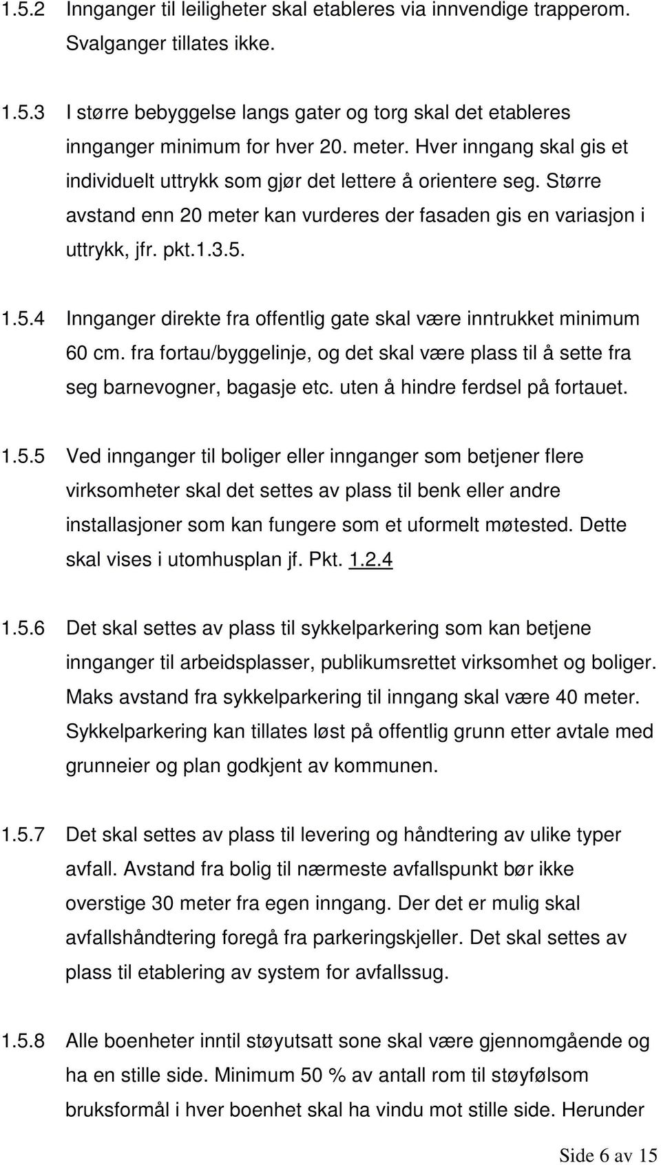 1.5.4 Innganger direkte fra offentlig gate skal være inntrukket minimum 60 cm. fra fortau/byggelinje, og det skal være plass til å sette fra seg barnevogner, bagasje etc.