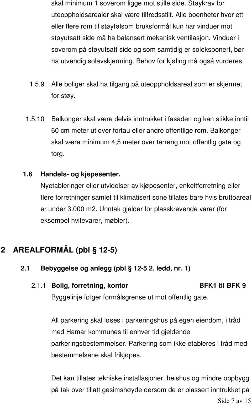 Vinduer i soverom på støyutsatt side og som samtidig er soleksponert, bør ha utvendig solavskjerming. Behov for kjøling må også vurderes. 1.5.