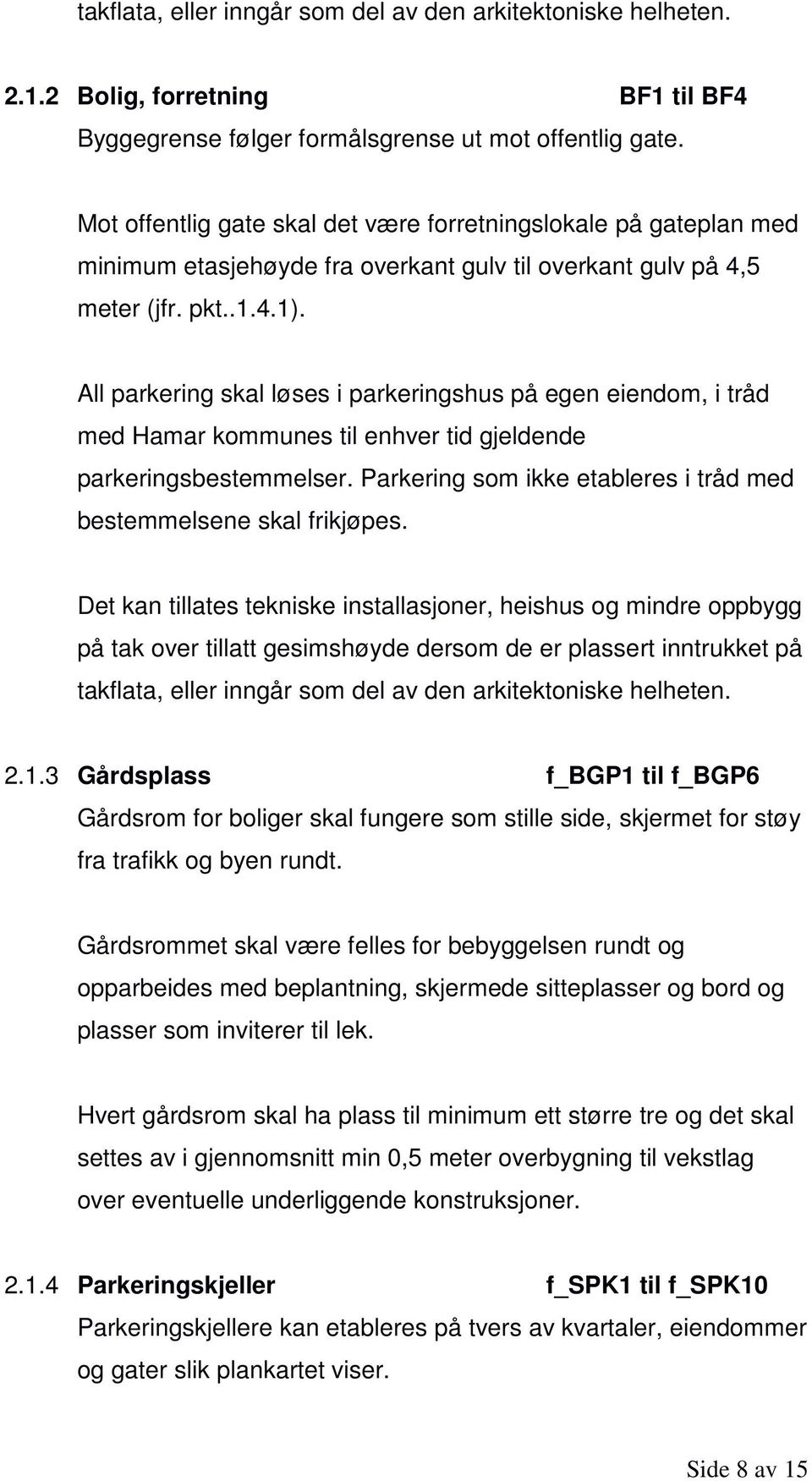 All parkering skal løses i parkeringshus på egen eiendom, i tråd med Hamar kommunes til enhver tid gjeldende parkeringsbestemmelser.