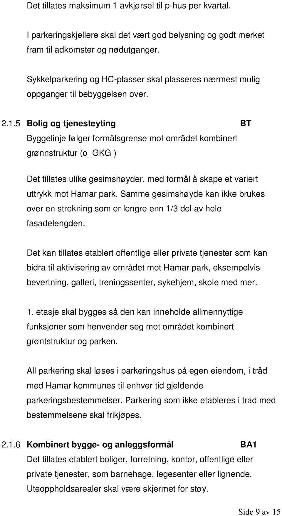 5 Bolig og tjenesteyting BT Byggelinje følger formålsgrense mot området kombinert grønnstruktur (o_gkg ) Det tillates ulike gesimshøyder, med formål å skape et variert uttrykk mot Hamar park.