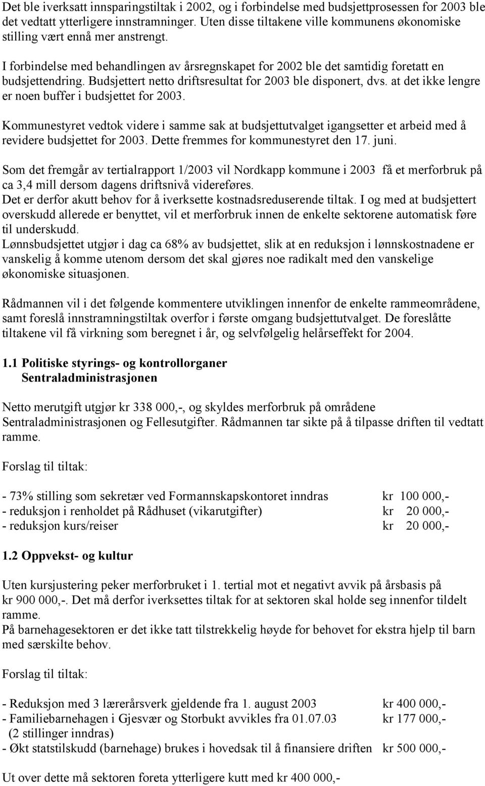 Budsjettert netto driftsresultat for 2003 ble disponert, dvs. at det ikke lengre er noen buffer i budsjettet for 2003.