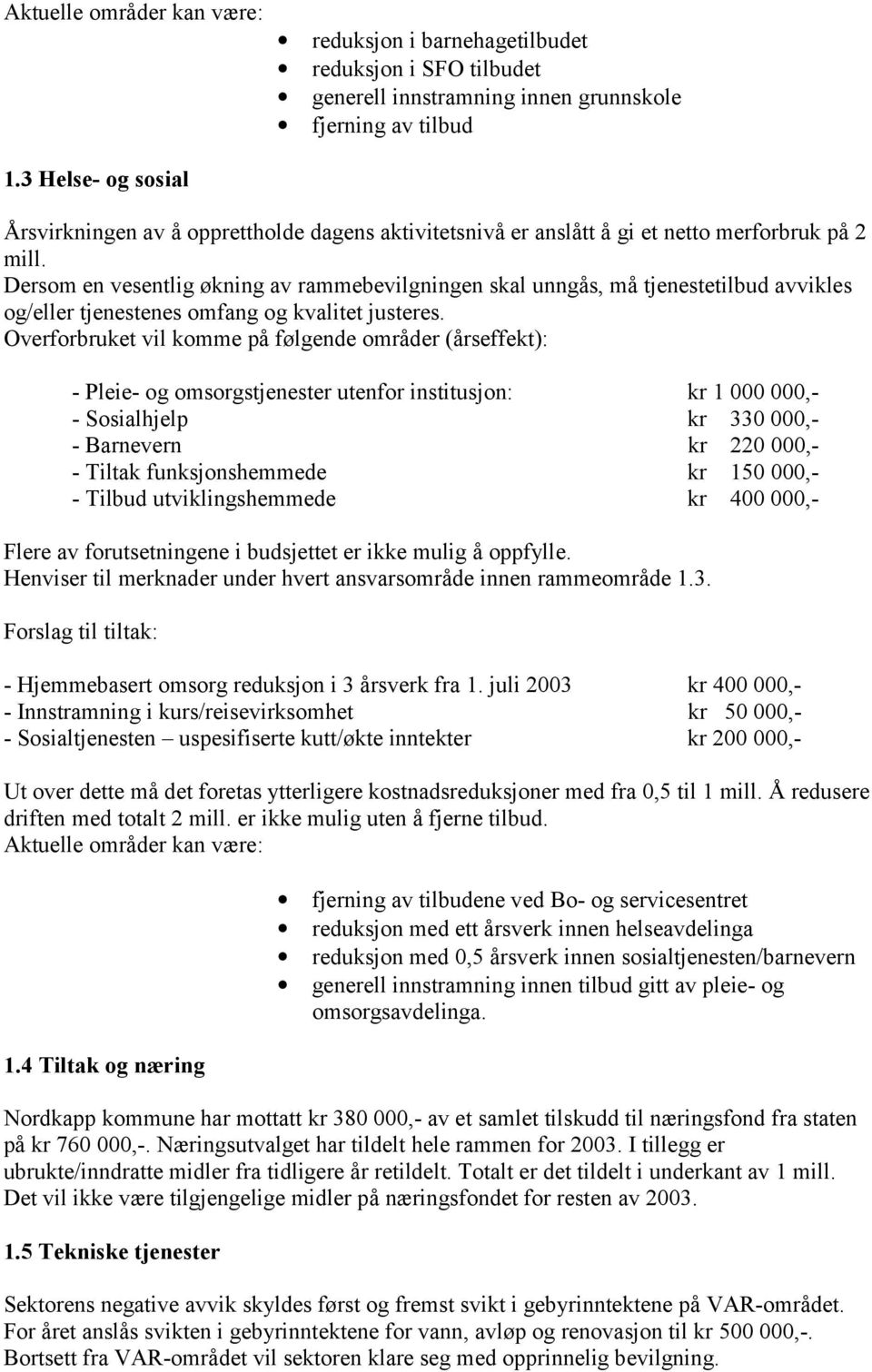 gi et netto merforbruk på 2 mill. Dersom en vesentlig økning av rammebevilgningen skal unngås, må tjenestetilbud avvikles og/eller tjenestenes omfang og kvalitet justeres.