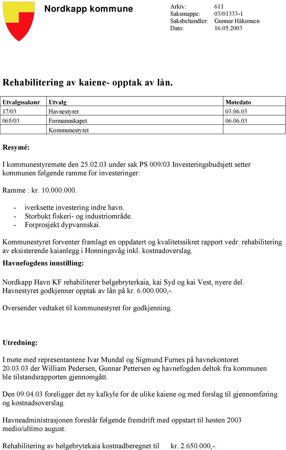 000. - iverksette investering indre havn. - Storbukt fiskeri- og industriområde. - Forprosjekt dypvannskai. Kommunestyret forventer framlagt en oppdatert og kvalitetssikret rapport vedr.