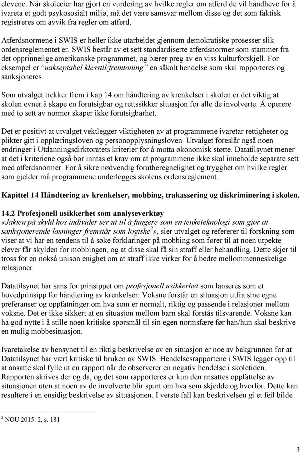 regler om atferd. Atferdsnormene i SWIS er heller ikke utarbeidet gjennom demokratiske prosesser slik ordensreglementet er.