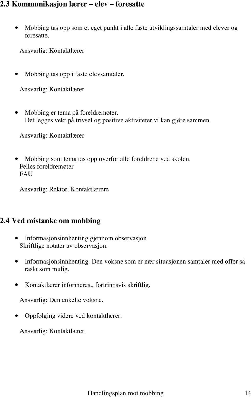 Ansvarlig: Kontaktlærer Mobbing som tema tas opp overfor alle foreldrene ved skolen. Felles foreldremøter FAU Ansvarlig: Rektor. Kontaktlærere 2.