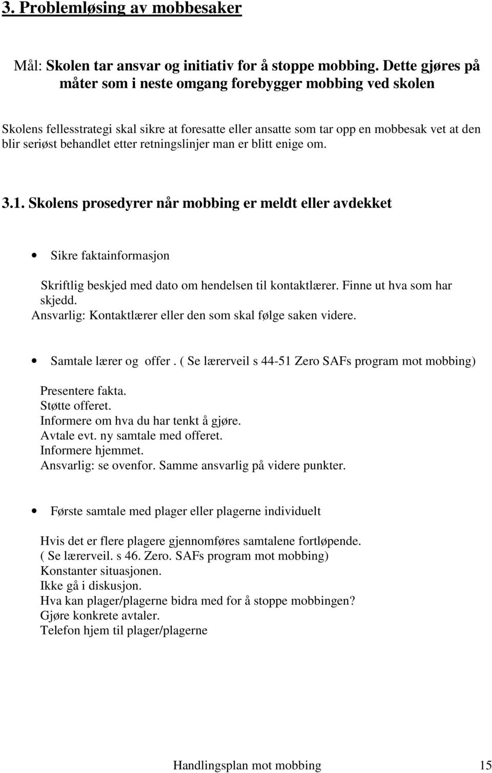 retningslinjer man er blitt enige om. 3.1. Skolens prosedyrer når mobbing er meldt eller avdekket Sikre faktainformasjon Skriftlig beskjed med dato om hendelsen til kontaktlærer.