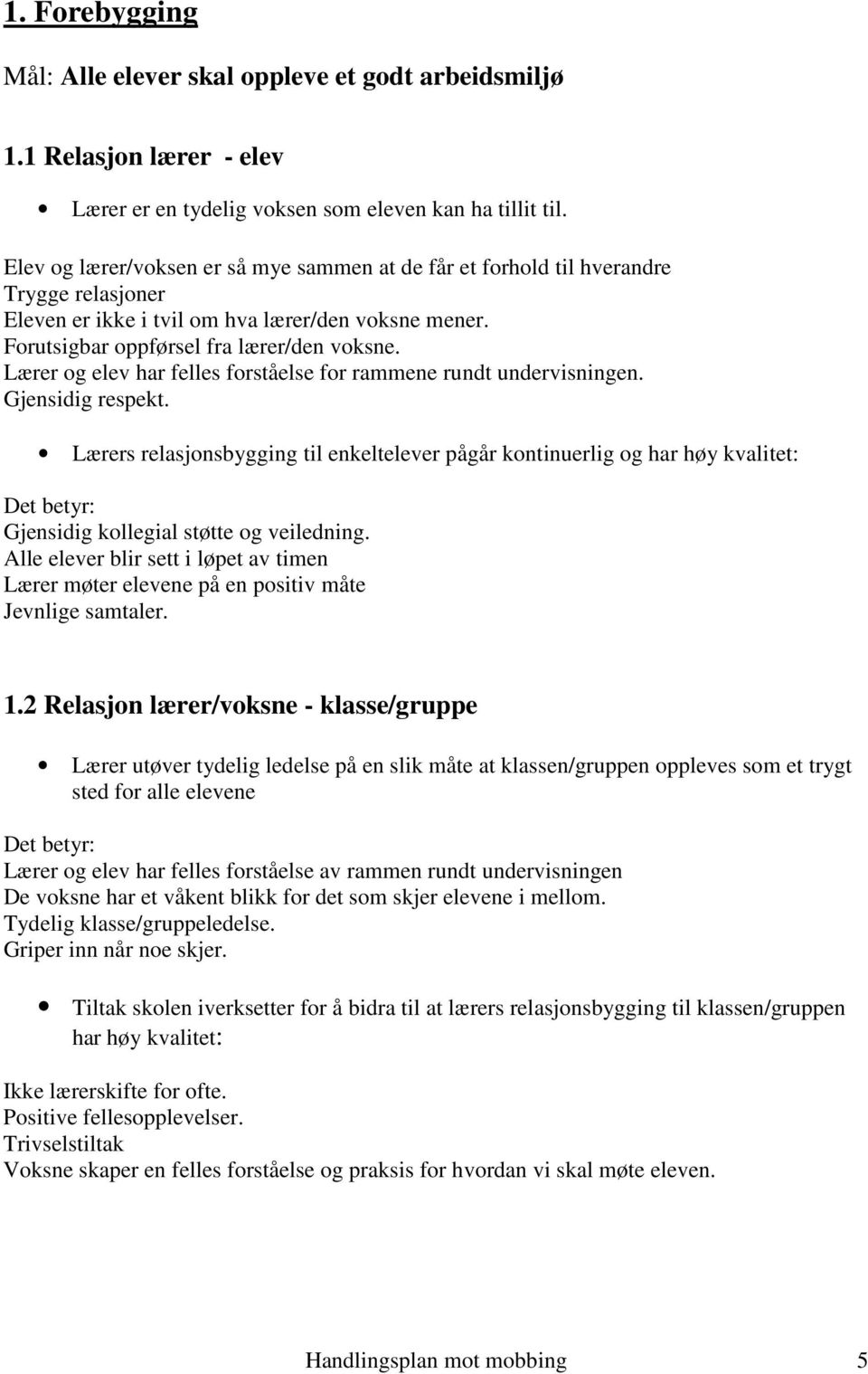 Lærer og elev har felles forståelse for rammene rundt undervisningen. Gjensidig respekt.