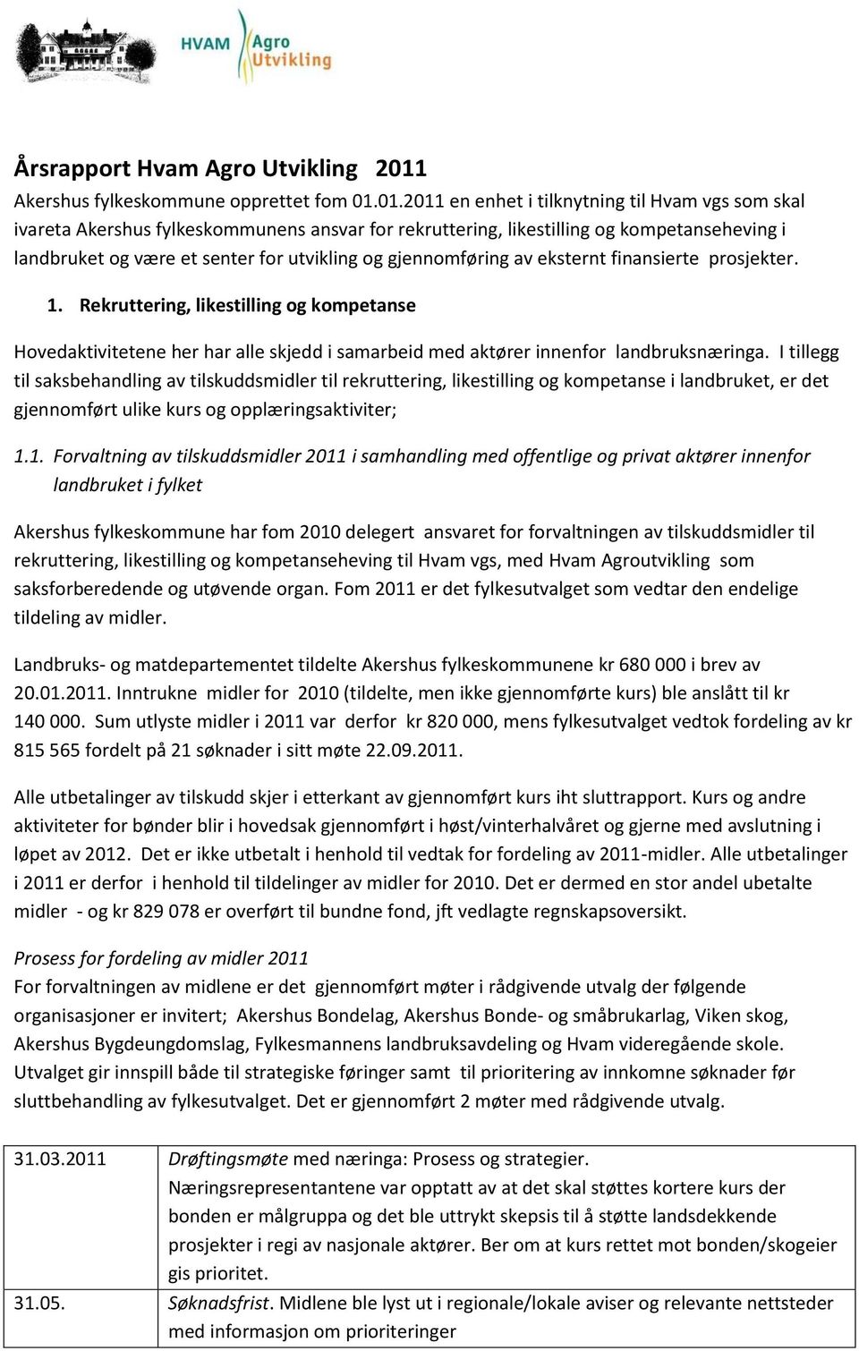 01.2011 en enhet i tilknytning til Hvam vgs som skal ivareta Akershus fylkeskommunens ansvar for rekruttering, likestilling og kompetanseheving i landbruket og være et senter for utvikling og