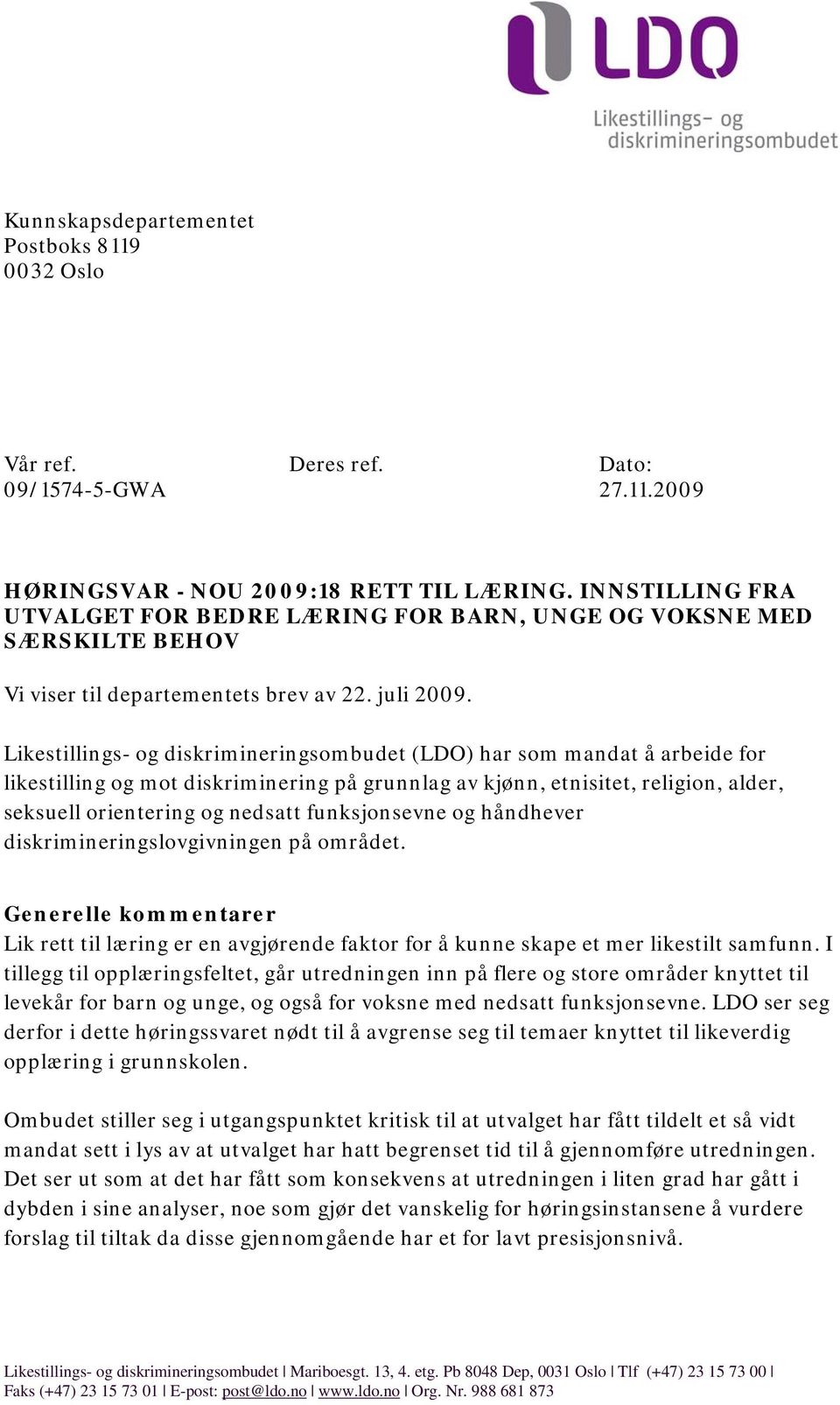 Likestillings- og diskrimineringsombudet (LDO) har som mandat å arbeide for likestilling og mot diskriminering på grunnlag av kjønn, etnisitet, religion, alder, seksuell orientering og nedsatt