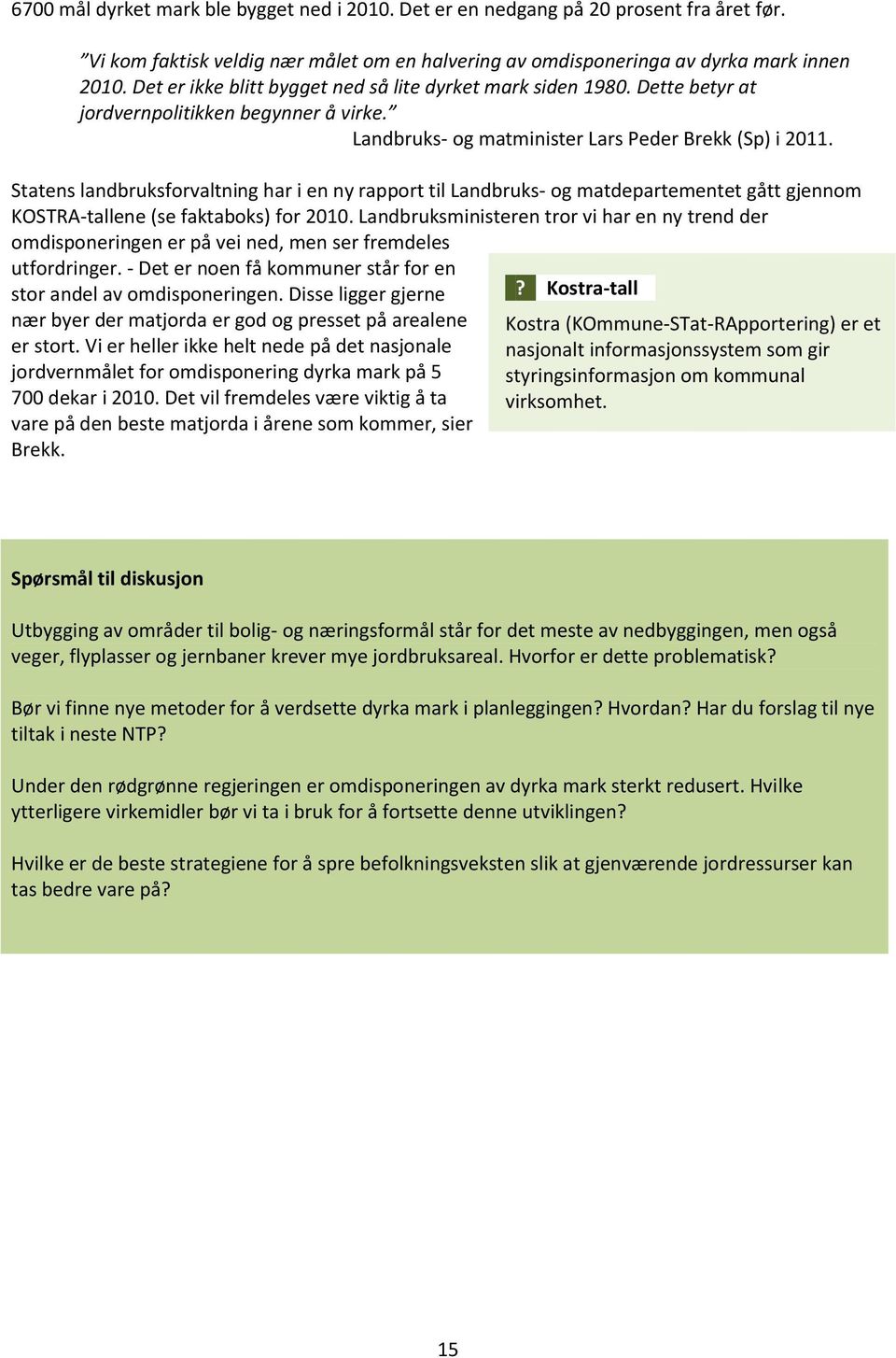 Statens landbruksforvaltning har i en ny rapport til Landbruks- og matdepartementet gått gjennom KOSTRA-tallene (se faktaboks) for 2010.