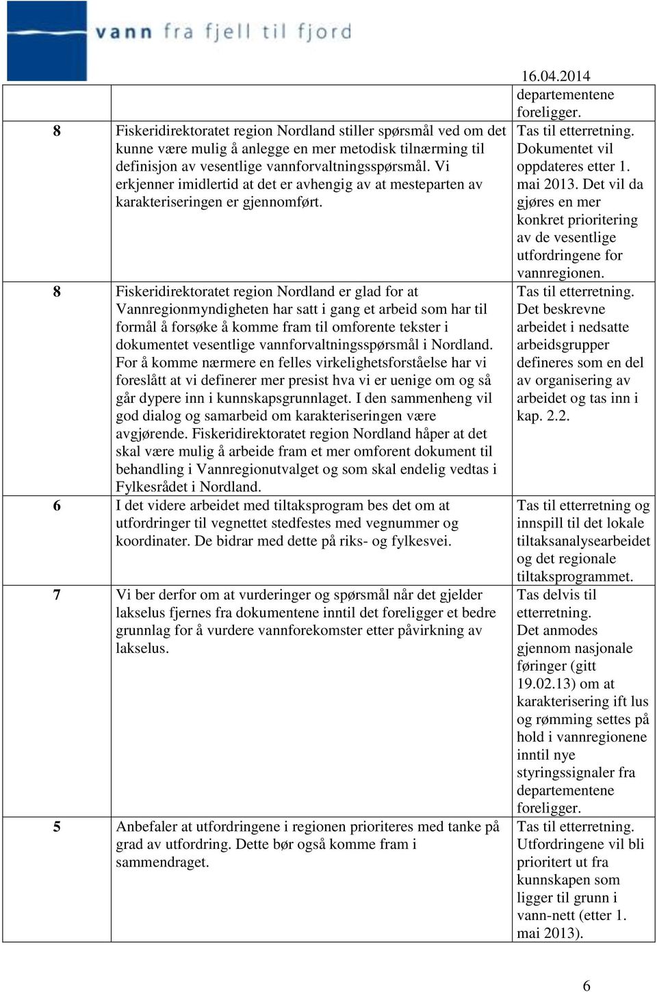 8 Fiskeridirektoratet region Nordland er glad for at Vannregionmyndigheten har satt i gang et arbeid som har til formål å forsøke å komme fram til omforente tekster i dokumentet vesentlige