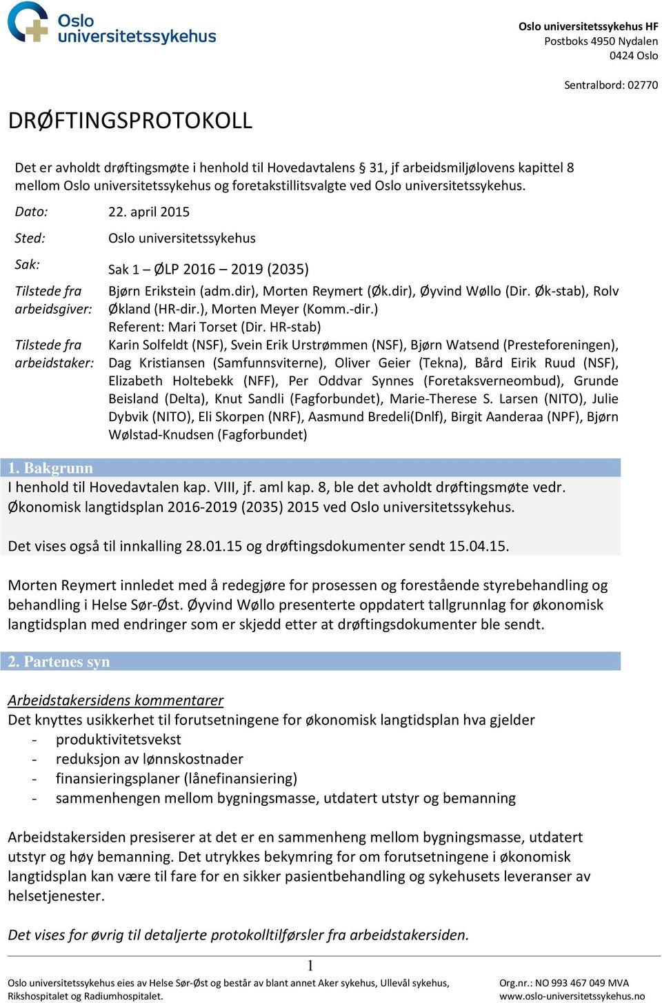 april 2015 Sted: Oslo universitetssykehus Sak: Sak 1 ØLP 2016 2019 (2035) Tilstede fra arbeidsgiver: Tilstede fra arbeidstaker: Bjørn Erikstein (adm.dir), Morten Reymert (Øk.dir), Øyvind Wøllo (Dir.