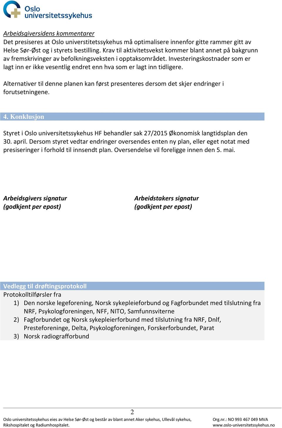 Investeringskostnader som er lagt inn er ikke vesentlig endret enn hva som er lagt inn tidligere. Alternativer til denne planen kan først presenteres dersom det skjer endringer i forutsetningene. 4.