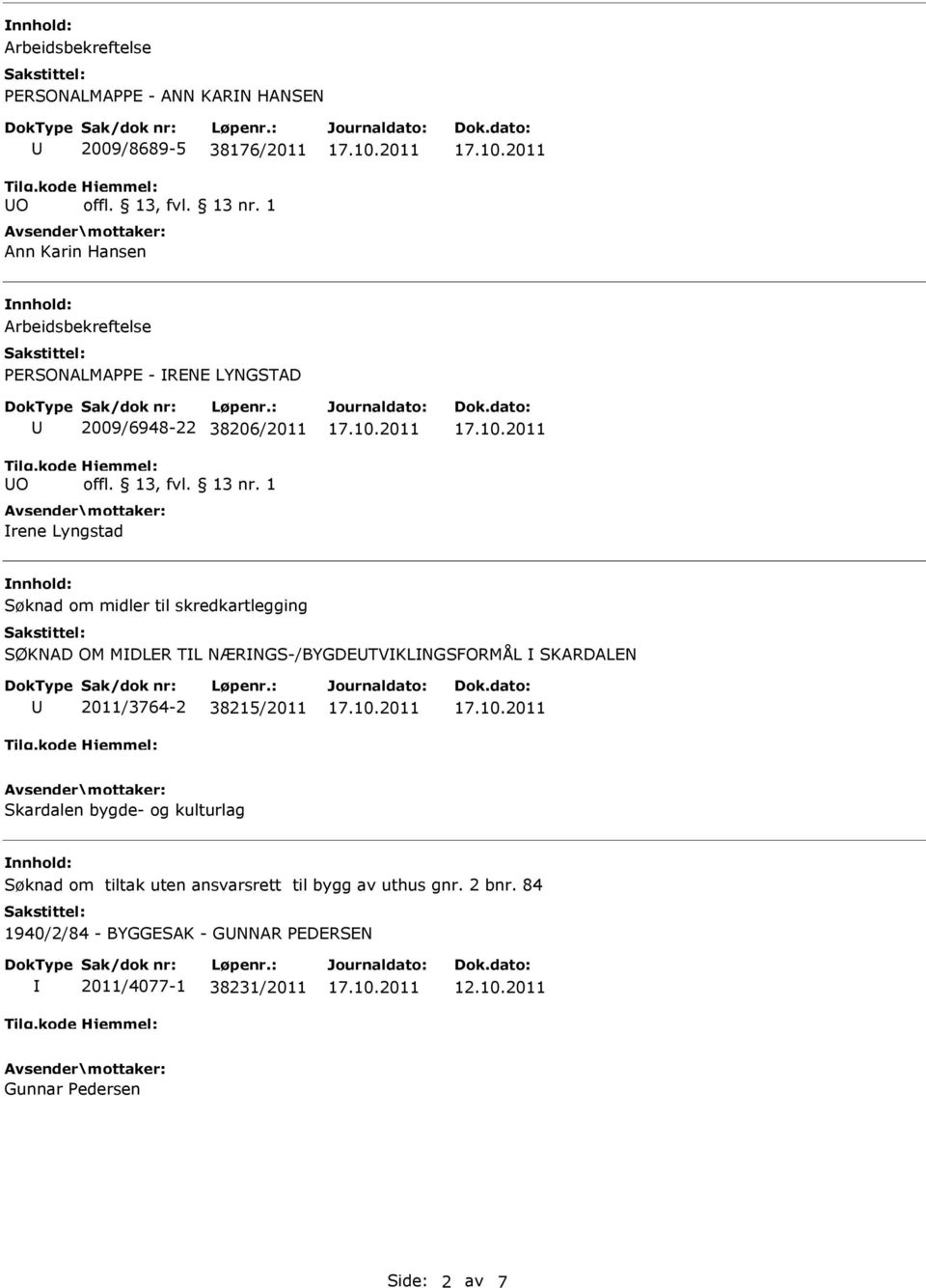 TL NÆRNGS-/BYGDETVKLNGSFORMÅL SKARDALEN 2011/3764-2 38215/2011 Skardalen bygde- og kulturlag Søknad om tiltak uten