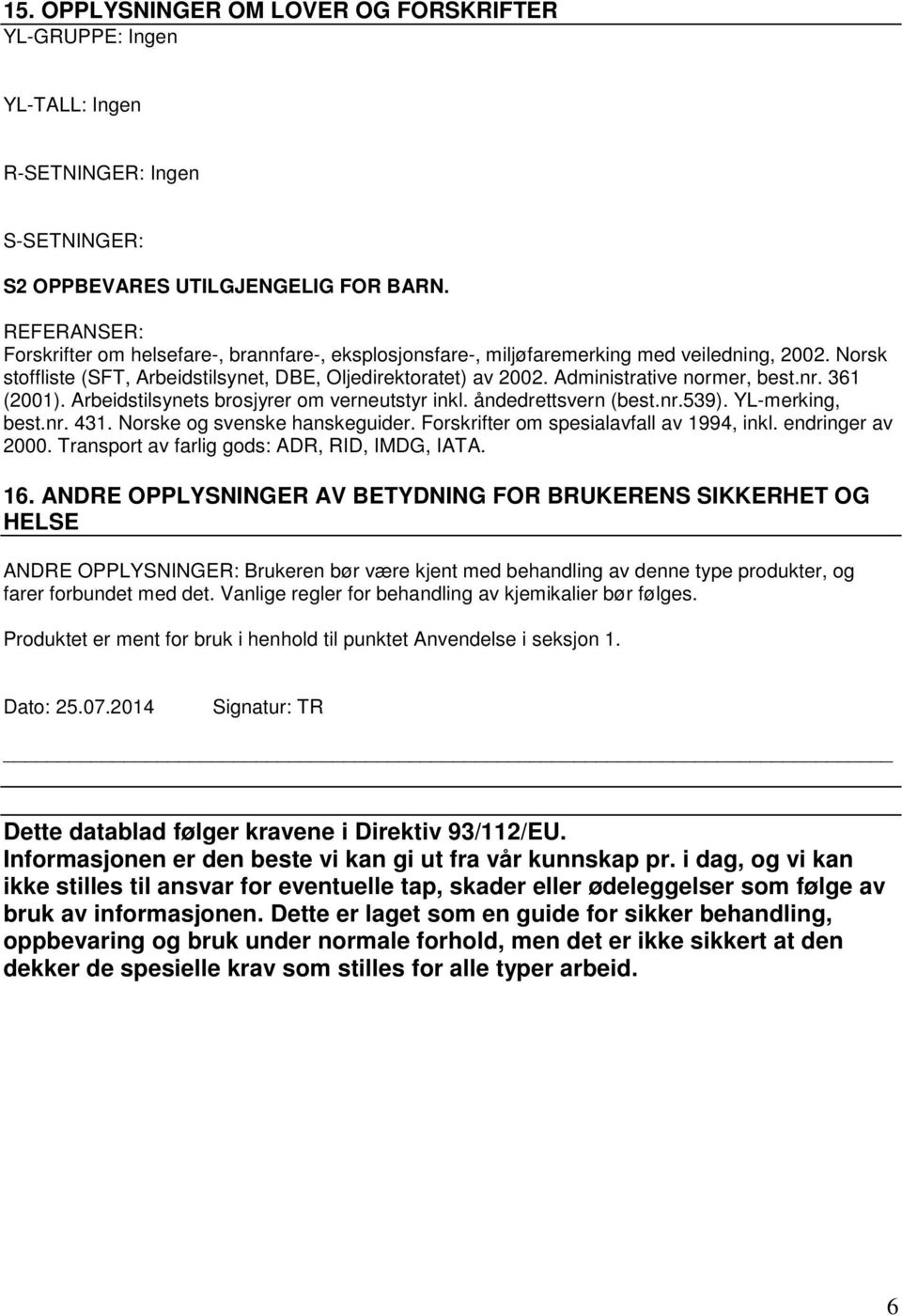 Administrative normer, best.nr. 361 (2001). Arbeidstilsynets brosjyrer om verneutstyr inkl. åndedrettsvern (best.nr.539). YL-merking, best.nr. 431. Norske og svenske hanskeguider.