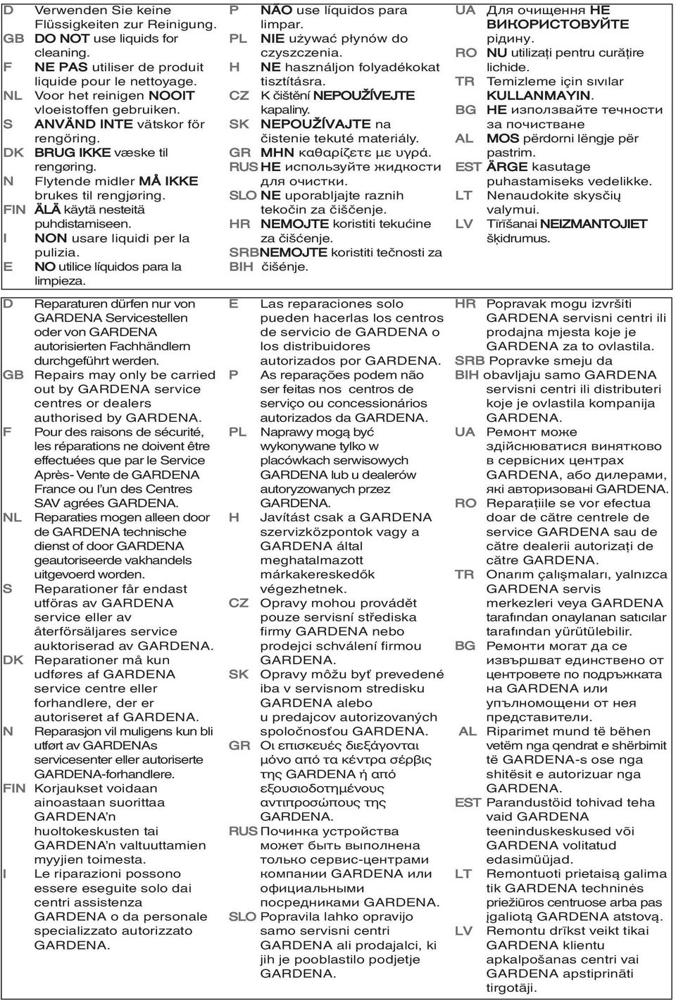 I E NON usare liquidi per la pulizia. NO utilice líquidos para la limpieza. D Reparaturen dürfen nur von GARDENA Servicestellen oder von GARDENA autorisierten Fachhändlern durchgeführt werden.