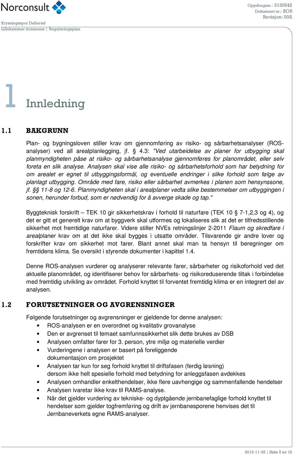 Analysen skal vise alle risiko- og sårbarhetsforhold som har betydning for om arealet er egnet til utbyggingsformål, og eventuelle endringer i slike forhold som følge av planlagt utbygging.