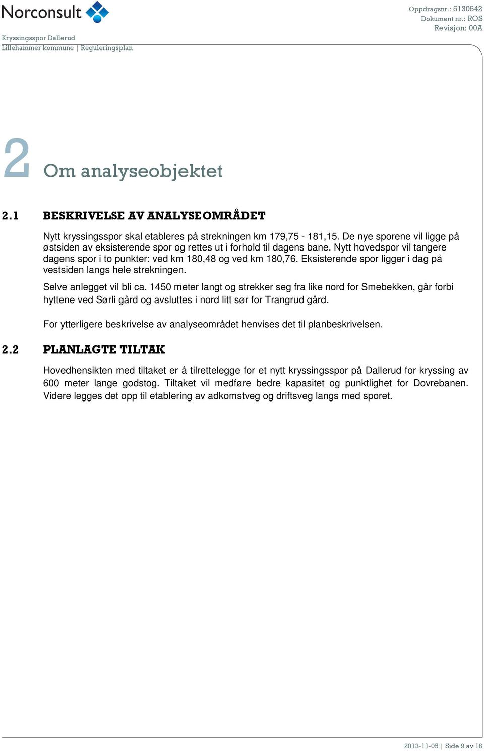 Eksisterende spor ligger i dag på vestsiden langs hele strekningen. Selve anlegget vil bli ca.